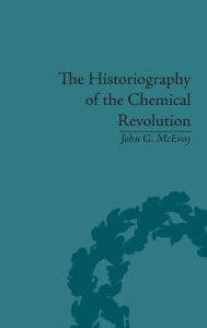 Title: The Historiography of the Chemical Revolution: Patterns of Interpretation in the History of Science / Edition 1, Author: John G McEvoy