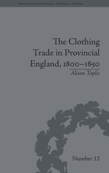 The Clothing Trade in Provincial England, 1800-1850 / Edition 1