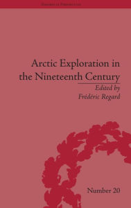 Title: Arctic Exploration in the Nineteenth Century: Discovering the Northwest Passage, Author: Frédéric Regard