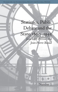 Title: Statistics, Public Debate and the State, 1800-1945: A Social, Political and Intellectual History of Numbers / Edition 1, Author: Jean-Guy Prevost