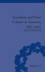 Title: Socialism and Print Culture in America, 1897-1920, Author: Jason D Martinek