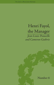 Title: Henri Fayol, the Manager / Edition 1, Author: Jean-Louis Peaucelle