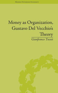 Title: Money as Organization, Gustavo Del Vecchio's Theory / Edition 1, Author: Gianfranco Tusset