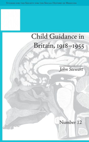 Child Guidance in Britain, 1918-1955: The Dangerous Age of Childhood / Edition 1