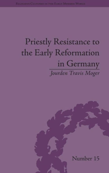 Priestly Resistance to the Early Reformation in Germany / Edition 1