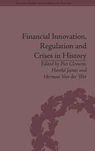 Title: Financial Innovation, Regulation and Crises in History / Edition 1, Author: Harold James