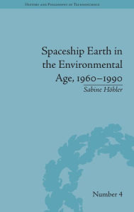 Title: Spaceship Earth in the Environmental Age, 1960-1990 / Edition 1, Author: Sabine Höhler
