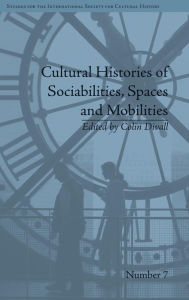 Title: Cultural Histories of Sociabilities, Spaces and Mobilities / Edition 1, Author: Colin Divall