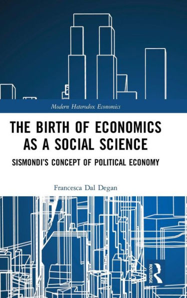 The Birth of Economics as a Social Science: Sismondi's Concept of Political Economy / Edition 1