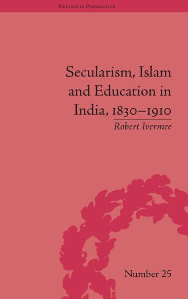 Secularism, Islam and Education in India, 1830-1910 / Edition 1