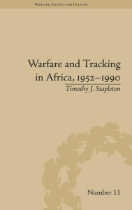 Title: Warfare and Tracking in Africa, 1952-1990 / Edition 1, Author: Timothy J Stapleton