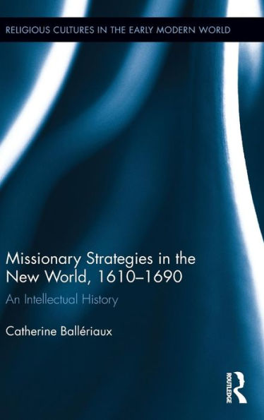 Missionary Strategies in the New World, 1610-1690: An Intellectual History / Edition 1