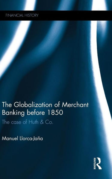 The Globalization of Merchant Banking before 1850: The case of Huth & Co. / Edition 1