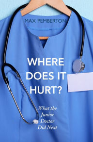 Title: Where Does it Hurt?: What the Junior Doctor did next, Author: Max Pemberton