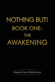 Title: Nothing But! Book One: THE AWAKENING, Author: Samir Bhattacharya