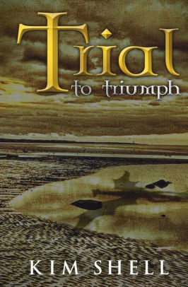 Trial To Triumph By Kim Shell Paperback Barnes Noble