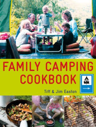 Title: The Family Camping Cookbook: Delicious, Easy-to-Make Food the Whole Family Will Love, Author: Tiff Easton