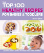 The Top 100 Healthy Recipes for Babies & Toddlers: Delicious, Healthy Recipes for Purées, Finger Foods and Meals