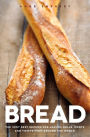 Bread: The very best recipes for loaves, rolls, knots and twists from around the world