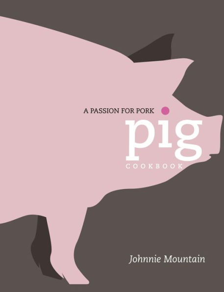 Pig: Cooking with a Passion for Pork