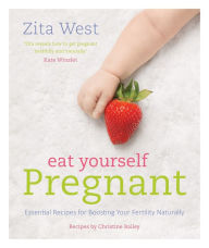 Title: Eat Yourself Pregnant: Essential Recipes to Boosting your Fertility Naturally, Author: Zita West