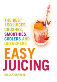 Title: Easy Juicing: The Best 100 Juices, Crushes, Smoothies, Coolers and Quenchers, Author: Nicola Graimes