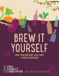 Title: Brew it Yourself: Make your own beer, wine, cider and other concoctions, Author: Richard Hood