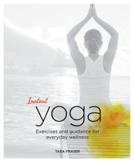 Title: Instant Yoga: Exercises and Guidance for Everyday Wellness, Author: Tara Fraser