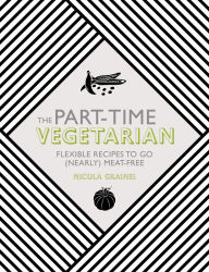 Title: The Part-Time Vegetarian: Flexible Recipes to Go (Nearly) Meat-Free, Author: Nicola Graimes