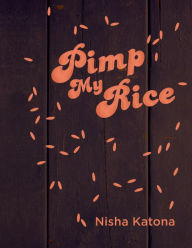 Title: Pimp My Rice: Spice It Up, Dress It Up, Serve It Up, Author: Nisha Katona