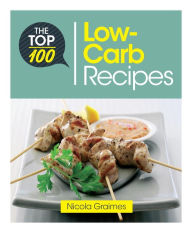 Title: The Top 100 Low-Carb Recipes: Quick and Nutritious Dishes for Easy Low-Carb Eating, Author: Nicola Graimes