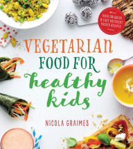 Title: Vegetarian Food for Healthy Kids: Over 100 Quick and Easy Nutrient-Packed Recipes, Author: Nicola Graimes