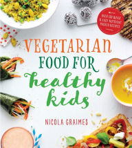 Title: Vegetarian Food for Healthy Kids: Over 100 Quick and Easy Nutrient Packed Recipes, Author: Nicola Graimes