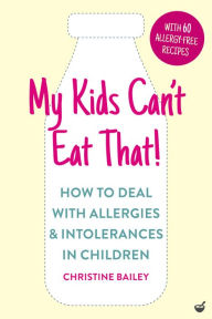 Title: My Kids Can't Eat That! (EBK): How to Deal with Allergies & Intolerances in Children, Author: Christine Bailey