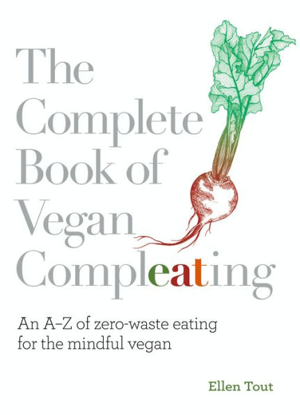 the Complete Book of Vegan Compleating: An AZ Zero-Waste Eating For Mindful