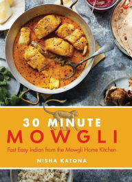 Title: 30 Minute Mowgli: Fast Easy Indian from the Mowgli Home Kitchen, Author: Nisha Katona