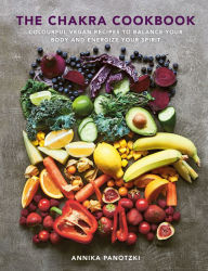 Title: The Chakra Cookbook: Colourful vegan recipes to balance your body and energize your spirit, Author: Annika Panotzki