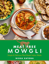 Title: Meat Free Mowgli: Simple & Delicious Plant-Based Indian Meals, Author: Nisha Katona