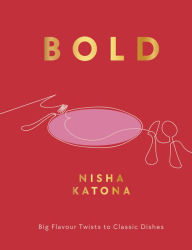 Title: Bold: Big Flavour Twists to Classic Dishes, Author: Nisha Katona
