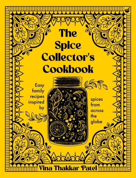 the Spice Collector's Cookbook: Easy family recipes inspired by spices from across globe