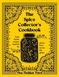 Title: The Spice Collector's Cookbook: Easy family recipes inspired by spices from across the globe, Author: Vina Patel