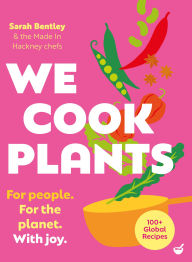 Title: We Cook Plants: For people. For the planet. With joy., Author: Sarah Bentley