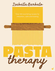 Title: Pasta Therapy: Over 100 nourishing recipes for relaxation, calm and healing, Author: Isabella Barbato