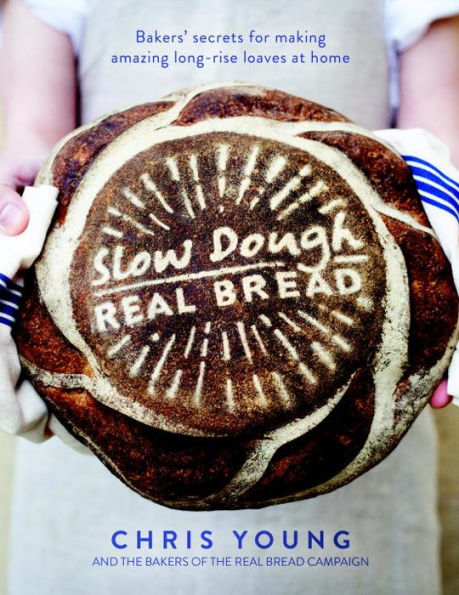 Slow Dough: Real Bread: Bakers' secrets for making amazing long-rise loaves at home