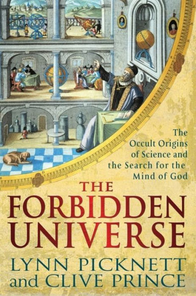 The Forbidden Universe: The Occult Origins of Science and the Search for the Mind of God. by Lynn Picknett, Clive Prince