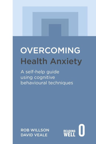 Overcoming Health Anxiety: A self-help guide using cognitive behavioural techniques