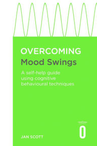 Title: Overcoming Mood Swings: A self-help guide using cognitive behavioural techniques, Author: Jan Scott