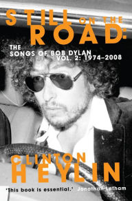 Title: Still on the Road: The Songs of Bob Dylan Vol. 2 1974-2008, Author: Clinton Heylin