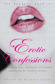 Title: The Mammoth Book of Erotic Confessions: The largest ever collection of intimate admissions by ordinary people, Author: Barbara Cardy