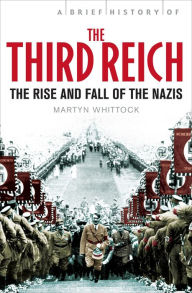 Title: A Brief History of The Third Reich: The Rise and Fall of the Nazis, Author: Martyn Whittock